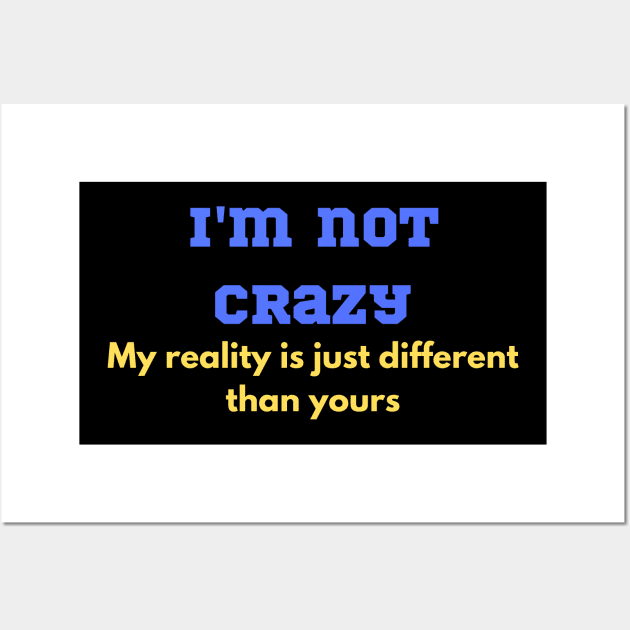 Funny "I'm not crazy my reality is just different than yours" for that lovable lunatic! Wall Art by FNRY